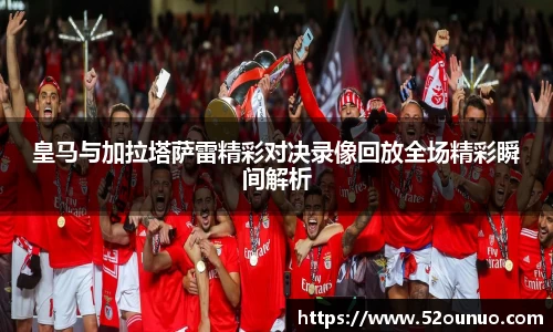 皇马与加拉塔萨雷精彩对决录像回放全场精彩瞬间解析
